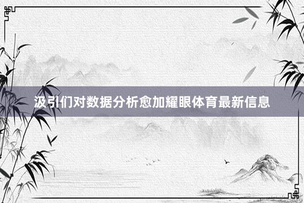 汲引们对数据分析愈加耀眼体育最新信息