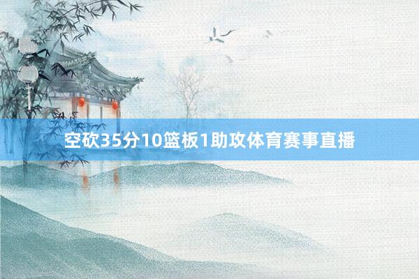 空砍35分10篮板1助攻体育赛事直播