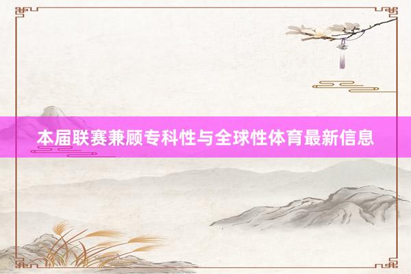 本届联赛兼顾专科性与全球性体育最新信息