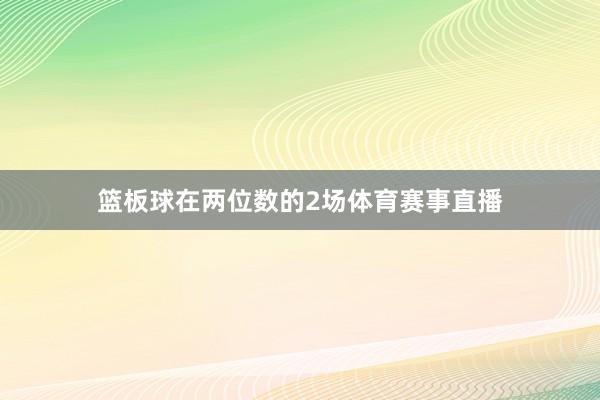 篮板球在两位数的2场体育赛事直播