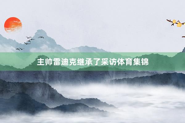 主帅雷迪克继承了采访体育集锦