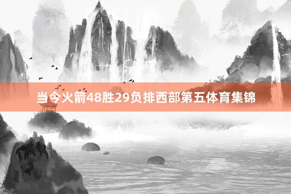 当今火箭48胜29负排西部第五体育集锦
