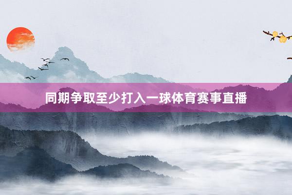 同期争取至少打入一球体育赛事直播
