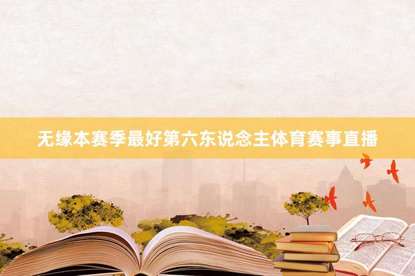 无缘本赛季最好第六东说念主体育赛事直播