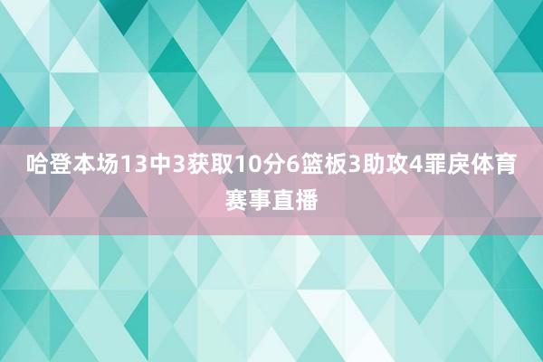 哈登本场13中3获取10分6篮板3助攻4罪戾体育赛事直播