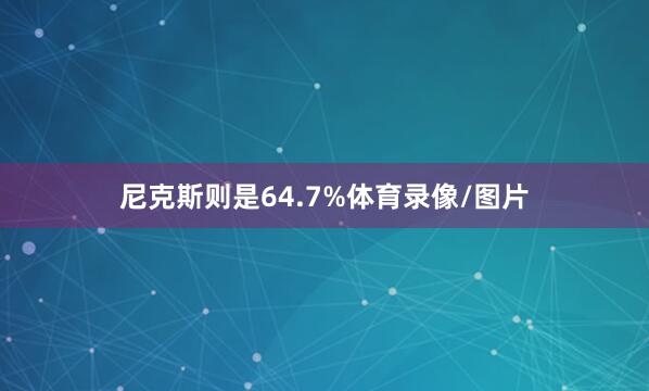 尼克斯则是64.7%体育录像/图片