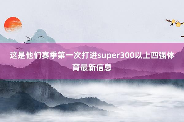这是他们赛季第一次打进super300以上四强体育最新信息