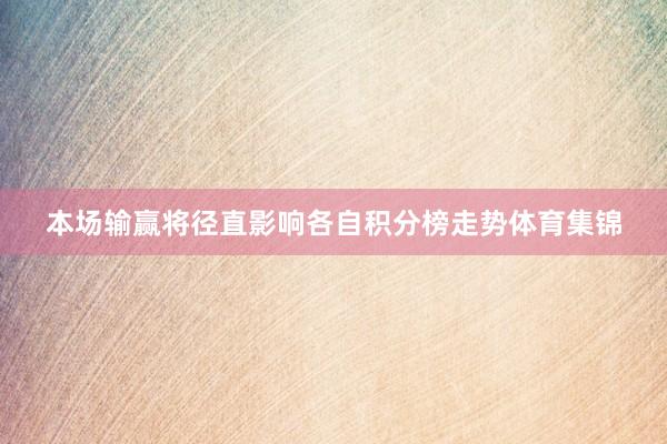 本场输赢将径直影响各自积分榜走势体育集锦