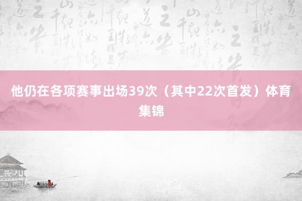 他仍在各项赛事出场39次（其中22次首发）体育集锦