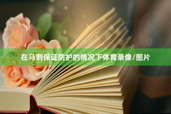 在马刺保证防护的情况下体育录像/图片