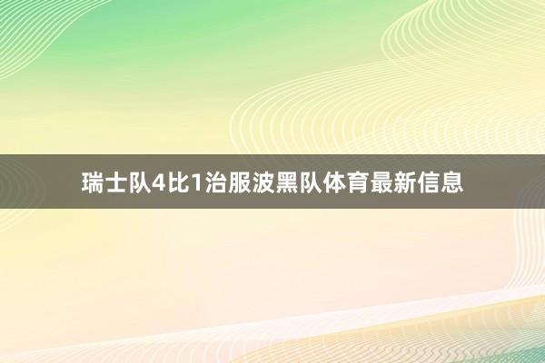 瑞士队4比1治服波黑队体育最新信息