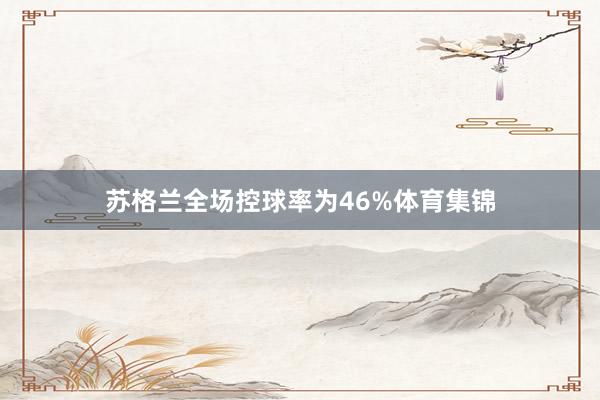 苏格兰全场控球率为46%体育集锦