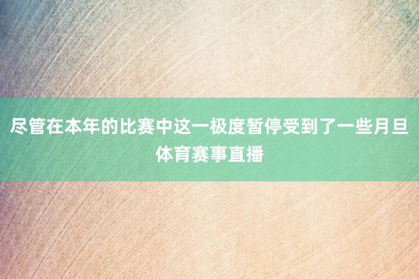 尽管在本年的比赛中这一极度暂停受到了一些月旦体育赛事直播